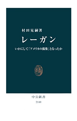 レーガン　いかにして「アメリカの偶像」となったか (中公新書)