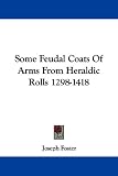 Some Feudal Coats of Arms from Heraldic Rolls 1298-1418