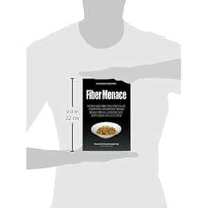 Fiber Menace: The Truth About the Leading Role of Fiber in Diet Failure, Constipation, Hemorrhoids, Irritable Bowel Syndrome, Ulcerative Colitis, Croh