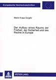 Der Aufbau eines Raums der Freiheit, der Sicherheit und des Rechts in Europa: Die Innen- und Justizpolitik der Europ�ischen Union nach Amsterdam und Nizza - Martin Kraus-Vonjahr