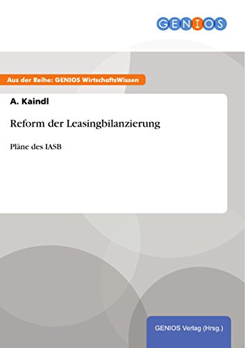 Reform der Leasingbilanzierung: Pläne des IASB (German Edition)