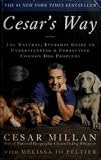 Cesar's Way - Natural, Everyday Guide To Understanding & Correcting Common Dog Problems
