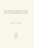 Internal Organization of the Kingdom of Ugarit: Royal Service-system, Taxes, Economy, Army and Administration