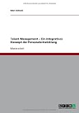 Talent Management - Ein Integratives Konzept Der Personalentwicklung