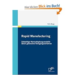 Rapid Manufacturing: Zuk�nftige Wertsch�pfungsmodelle durch generative Fertigungsverfahren
