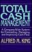 Total Cash Management: A Company-Wide System for Forecasting, Managing, and Improving Cash Flow
