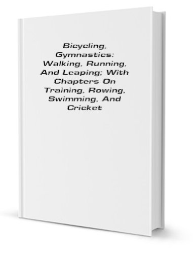 Bicycling, Gymnastics: Walking, Running, And Leaping; With Chapters On Training, Rowing, Swimming, And Cricket [FACSIMILE]