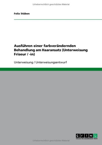 GRIN Verlag Ausf&uuml;hren einer farbver&auml;ndernden Behandlung am Haaransatz (Unterweisung Friseur / -in)