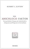 Der Arschloch-Faktor: Vom geschickten Umgang mit Aufschneidern, Intriganten und Despoten in Unternehmen - Robert I. Sutton