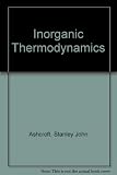 Inorganic thermodynamics : an introduction to the thermodynamics of inorganic and organometallic compounds