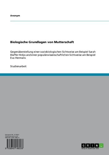 Biologische Grundlagen von Mutterschaft: Gegenüberstellung einer soziobiologischen Sichtweise am Beispiel Sarah Blaffer Hrdys und einer populärwissenschaftlichen ... am Beispiel Eva Hermans (German Edition)