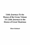 Little Journeys To the Homes of the Great, Volume 14: Little Journeys to the Homes of Great Musicians