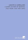 Guelphs and Ghibellines: A Short History of Medieval Italy From 1250-1409 (1894)