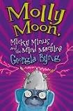 Molly Moon, Micky Minus and the Mind Machine Georgia Byng