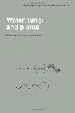 Water, fungi and plants : Symposium of the British Mycological Society held at the University of Lancaster, April 1985