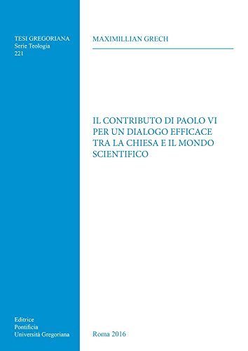 Contributo Di Paolo VI Per Un Dialogo Efficace Tra La Chiesa E Il Mondo Scientifico (Tesi Gregoriana: Teologia) (Italian Edition)