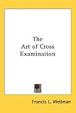 The art of cross-examination: With the cross-examination of important witnesses in some celebrated cases (Gordon Press legal literature series)