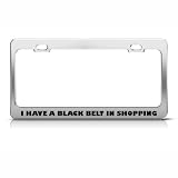 I Have Black Belt In Shopping Humor Funny Metal License Plate Frame Tag Holder