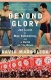 Beyond Glory: Joe Louis vs. Max Schmeling, and a World on the Brink