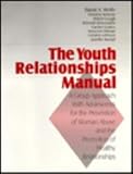 The Youth Relationships Manual: A Group Approach with Adolescents for the Prevention of Woman Abuse and the Promotion of Healthy Relationships