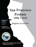 San Francisco Probate 1906-1942 Volume I: A-K