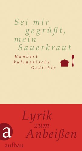 Aufbau Verlag Sei mir gegr&uuml;&szlig;t, mein Sauerkraut: Hundert kulinarische Gedichte (Hundert Gedichte)