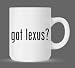 got lexus? - Funny Humor Ceramic 11oz Coffee Mug Cup