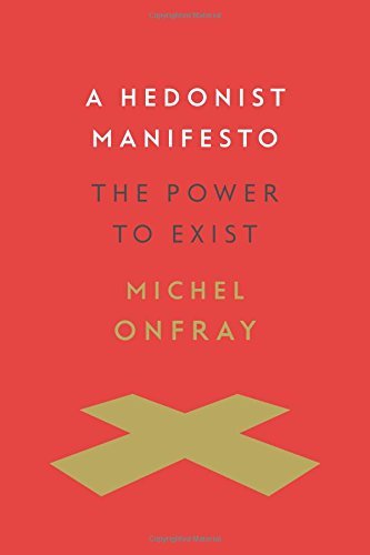 A Hedonist Manifesto: The Power to Exist (Insurrections: Critical Studies in Religion, Politics, and Culture)