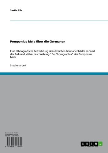 Pomponius Mela über die Germanen: Eine ethnografische Betrachtung des römischen Germanenbildes anhand der Erd- und Völkerbeschreibung 