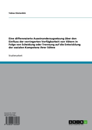 Eine differenzierte Auseinanderzugsetzung über den Einfluss der verringerten Verfügbarkeit von Vätern in Folge von Scheidung oder Trennung auf die Entwicklung ... Kompetenz ihrer Söhne (German Edition)