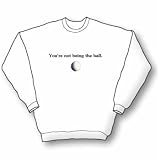 You're Not Being The Ball Sweatshirt