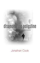 Disappearing Palestine: Israel's Experiments in Human Despair