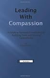 Leading With Compassion: A Guide to Successful Leadership by Building Trust and Gaining Commitment