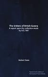 The timbers of British Guiana: A report upon the collection made by A.G. Bell