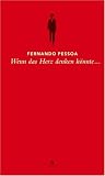 Wenn das Herz denken k�nnte...: S�tze aus dem Gesamtwerk - Fernando Pessoa