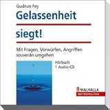 Gelassenheit siegt! H&ouml;rbuch: Mit Fragen, Vorw&uuml;rfen, Angriffen souver&auml;n umgehen - Gudrun Fey