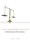 Patent Infringement Litigation: Step by Step from Dispute Through Trial for Executives, Witnesses, and In-House Counsel Cover image