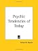Psychic Tendencies of Today