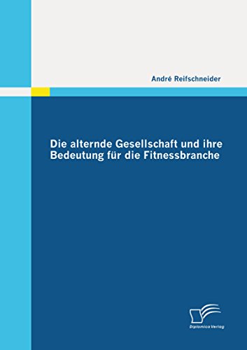 Die alternde Gesellschaft und ihre Bedeutung für die Fitnessbranche (German Edition)
