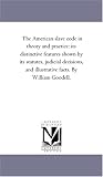The American slave code in theory and practice: its distinctive features shown by its statutes, judicial decisions, and illustrative facts. By William Goodell.