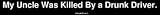 My Uncle Was Killed By a Drunk Driver. Bumper Sticker