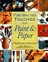 Finishing Touches with Paint and Paper: Seventy Decorative Projects to Transform Your Home