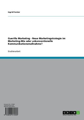 Guerilla Marketing - Neue Marketingstrategie im Marketing-Mix oder unkonventionelle Kommunikationsmaßnahme? (German Edition)
