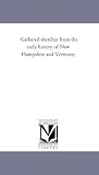 Gathered sketches from the early history of New Hampshire and Vermont;