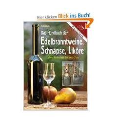 Das Handbuch der Edelbranntweine, Schn�pse, Lik�re: Vom Rohstoff bis ins Glas