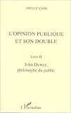 L'opinion publique et son double, tome 2 : John Dewey, philosophe du public