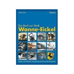 Wanne-Eickel. Das Buch zur Stadt: Mythen, Kult, Rekorde: Eine Zeitreise durchs Herz des Ruhrgebiets