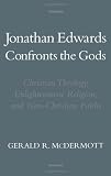 Image of Jonathan Edwards Confronts the Gods: Christian Theology, Enlightenment Religion, and Non-Christian Faiths (Religion in America)