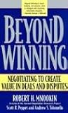 Beyond Winning: Negotiating to Create Value in Deals and Disputes