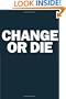 Change or Die: The Three Keys to Change at Work and in Life